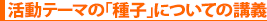 活動テーマの「種子」についての講義