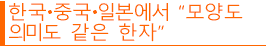 한국・중국・일본에서 “모양도 의미도 같은 한자”