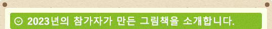 2023년의 참가자가 만든 그림책을 소개합니다.